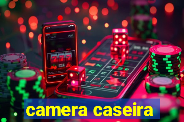 camera caseira